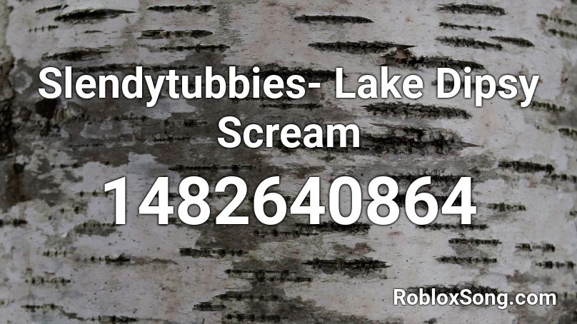 Slendytubbies Lake Dipsy Scream Roblox Id Roblox Music Codes - screaming roblox id loud