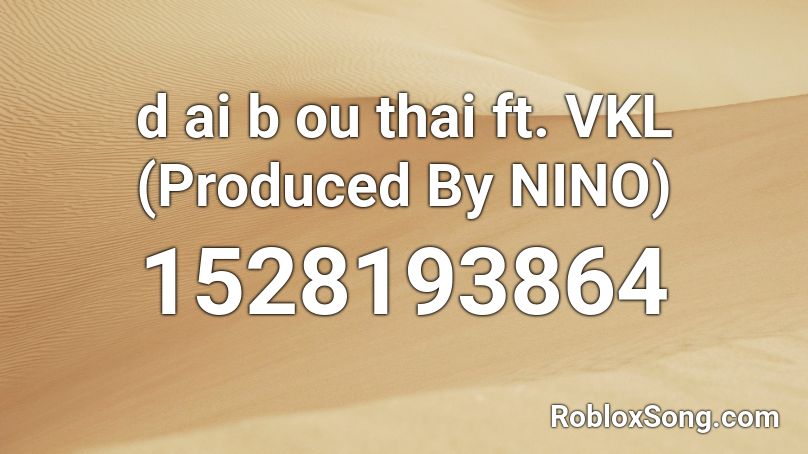 d ai b ou thai ft. VKL (Produced By NINO) Roblox ID