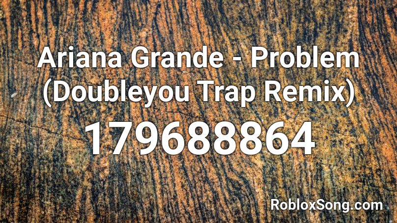 Ariana Grande - Problem (Doubleyou Trap Remix) Roblox ID