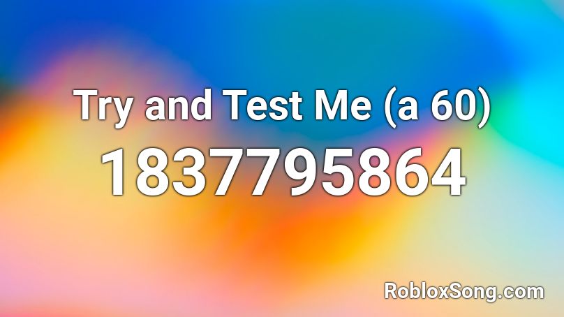 Try and Test Me (a 60) Roblox ID