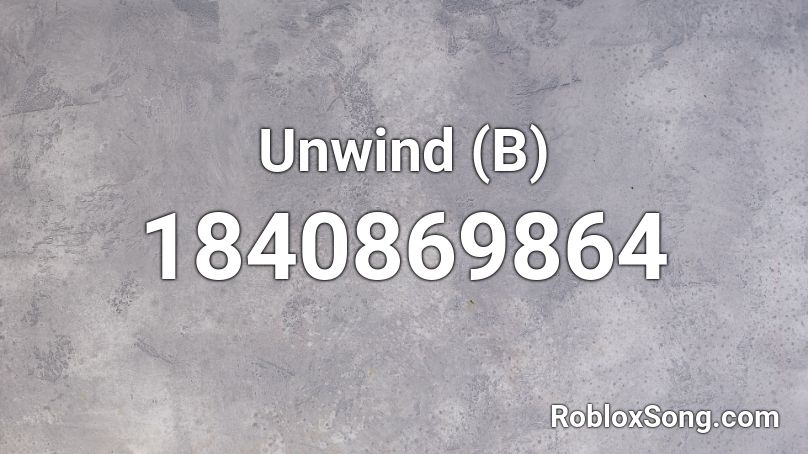 Unwind (B) Roblox ID