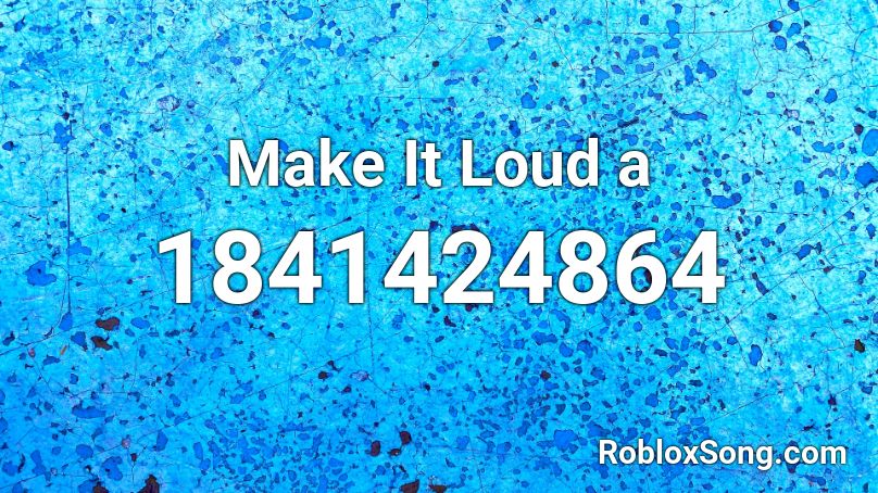 Make It Loud a Roblox ID