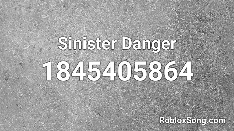 Sinister Danger Roblox ID