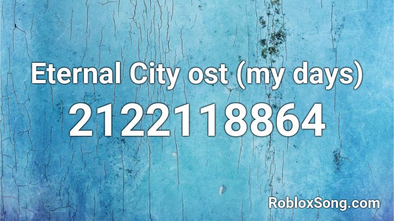 Eternal City ost (my days) Roblox ID