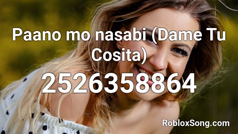 Paano Mo Nasabi Dame Tu Cosita Roblox Id Roblox Music Codes - dame tu cosita song roblox id
