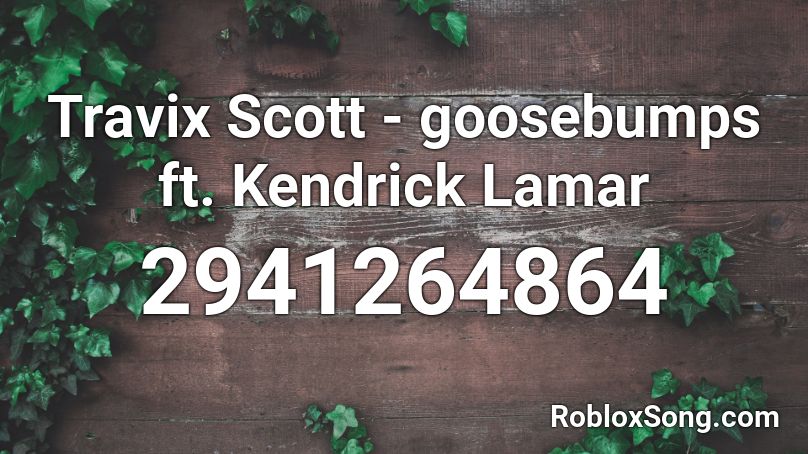 Travix Scott Goosebumps Ft Kendrick Lamar Roblox Id Roblox Music Codes - goosebumps remix roblox id