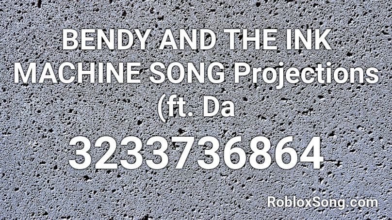 BENDY AND THE INK MACHINE SONG Projections (ft. Da Roblox ID