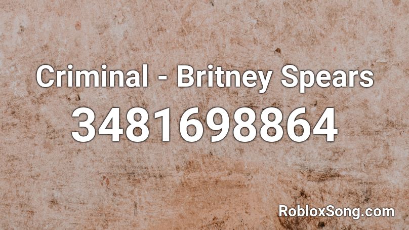 Criminal Britney Spears Roblox Id Roblox Music Codes - criminal song roblox