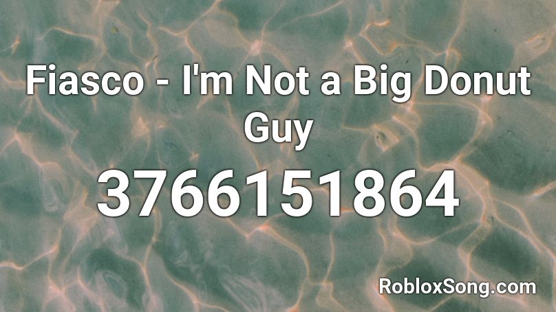 Fiasco - I'm Not a Big Donut Guy Roblox ID
