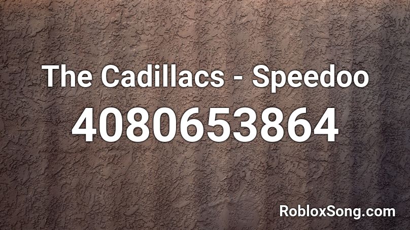  The Cadillacs - Speedoo   Roblox ID
