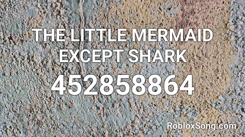 THE LITTLE MERMAID EXCEPT SHARK Roblox ID