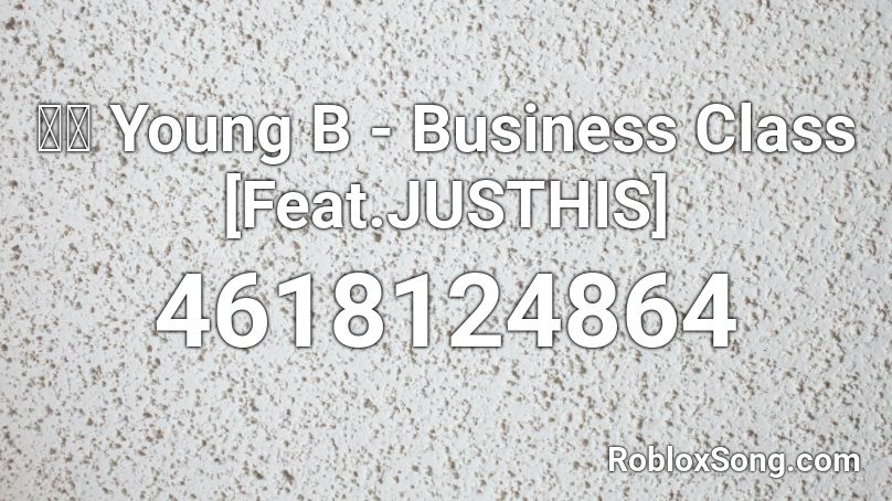 영비 Young B - Business Class [Feat.JUSTHIS] Roblox ID