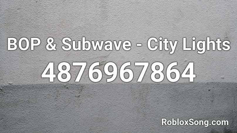 BOP & Subwave - City Lights Roblox ID