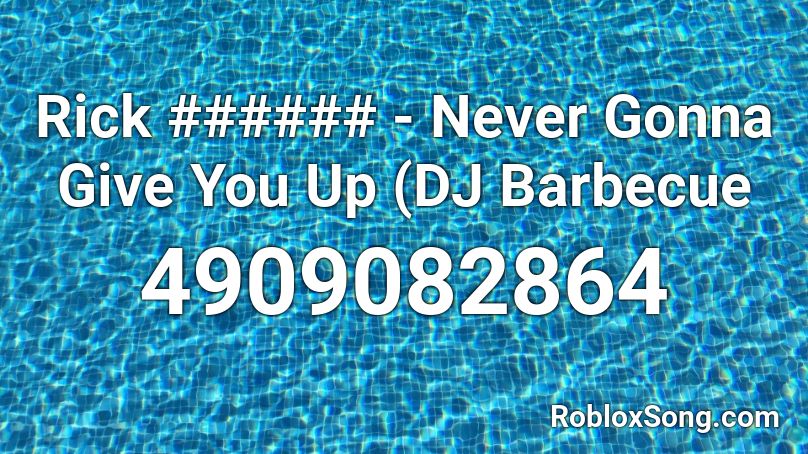 Rick ###### - Never Gonna Give You Up (DJ Barbecue Roblox ID