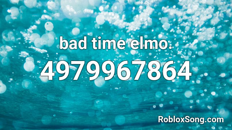 bad time elmo. Roblox ID