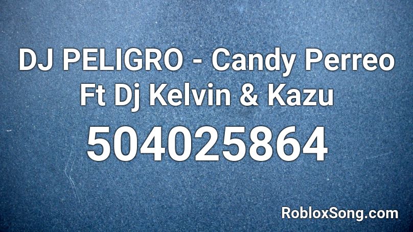 DJ PELIGRO - Candy Perreo Ft Dj Kelvin & Kazu  Roblox ID