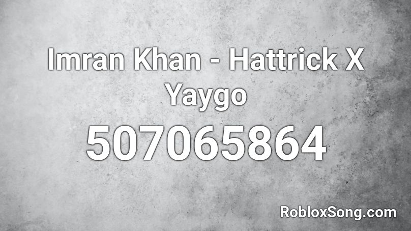 Imran Khan - Hattrick X Yaygo Roblox ID
