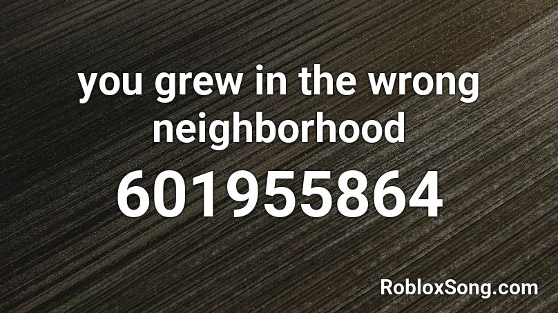 you grew in the wrong neighborhood Roblox ID