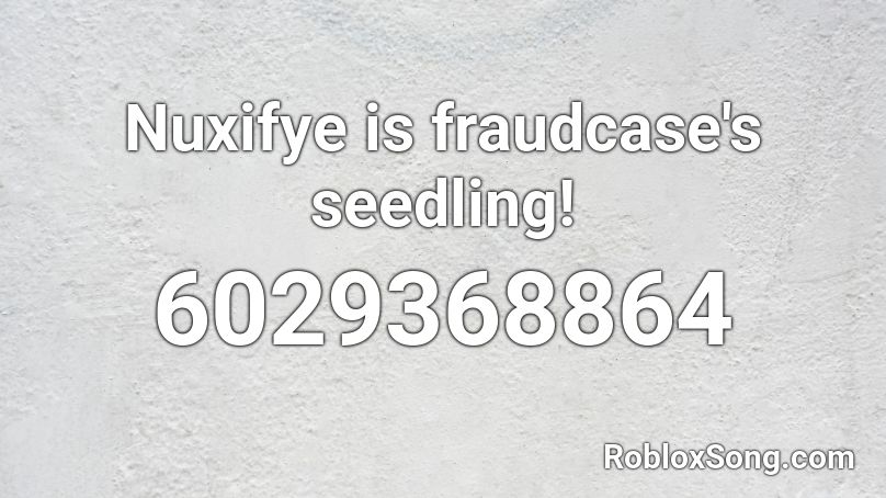 Nuxifye is fraudcase's seedling! Roblox ID