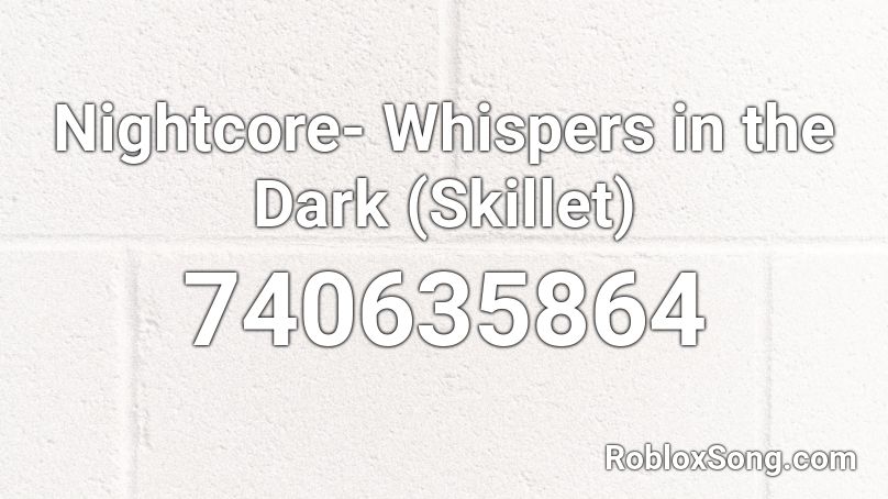 Nightcore- Whispers in the Dark (Skillet) Roblox ID