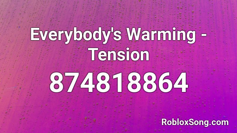 Everybody's Warming - Tension Roblox ID