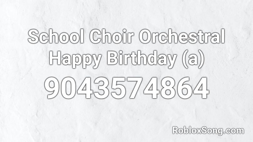 School Choir Orchestral Happy Birthday (a) Roblox ID