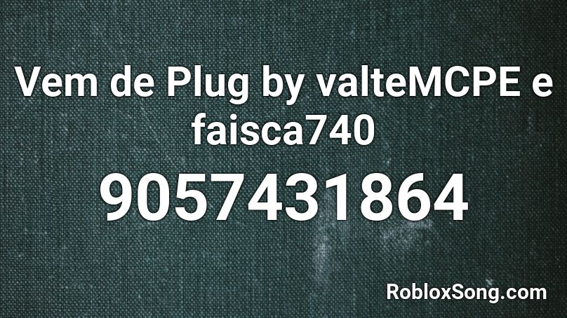 Vem de Plug by valteMCPE e faisca740 Roblox ID