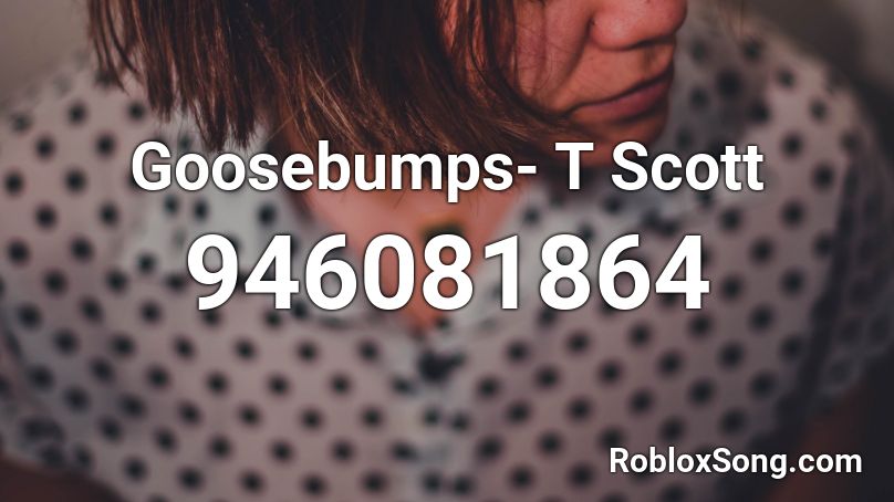 Goosebumps T Scott Roblox Id Roblox Music Codes - goosebumps roblox id loud