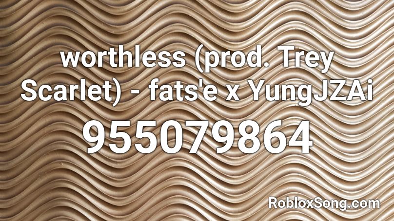 worthless (prod. Trey Scarlet) - fats'e x YungJZAi Roblox ID