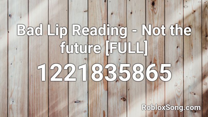 Bad Lip Reading - Not the future [FULL] Roblox ID