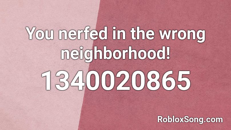 You nerfed in the wrong neighborhood! Roblox ID