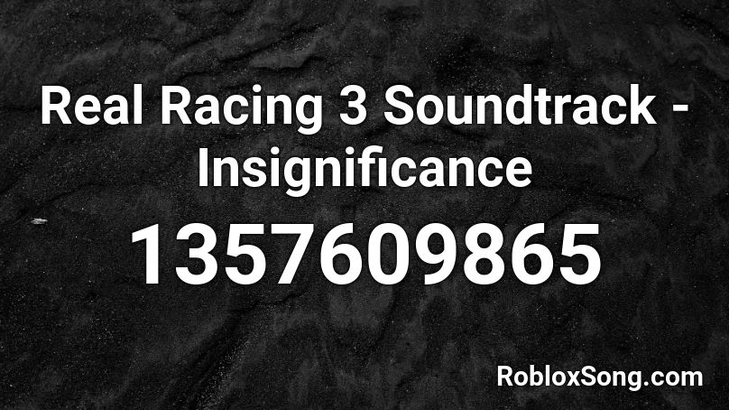 Real Racing 3 Soundtrack - Insignificance Roblox ID