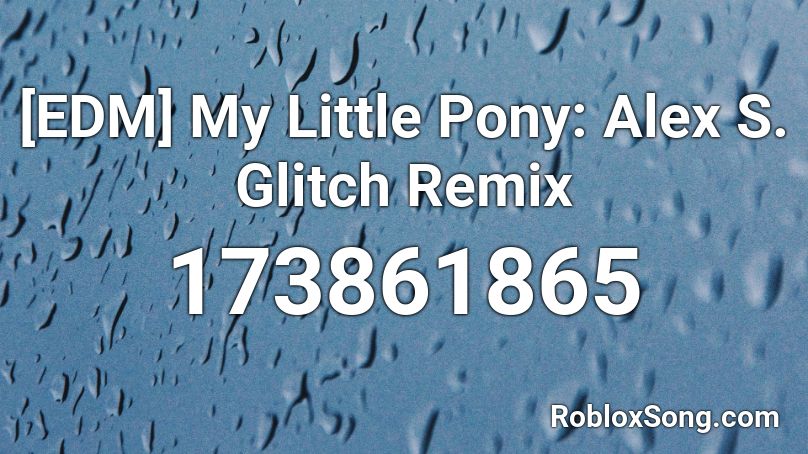 [EDM] My Little Pony: Alex S. Glitch Remix Roblox ID