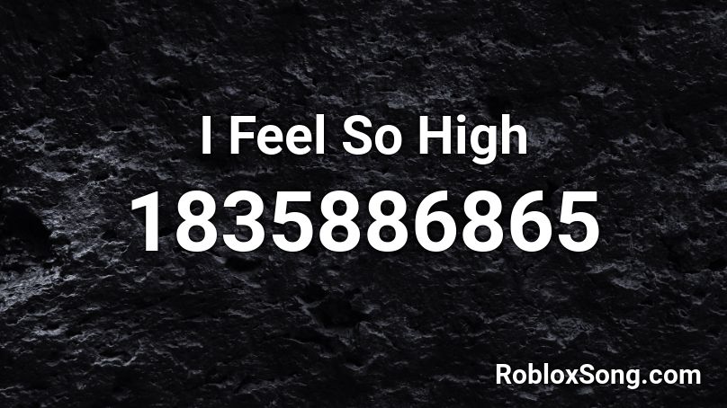 I Feel So High Roblox ID