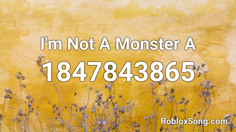 I'm Not A Monster A Roblox ID