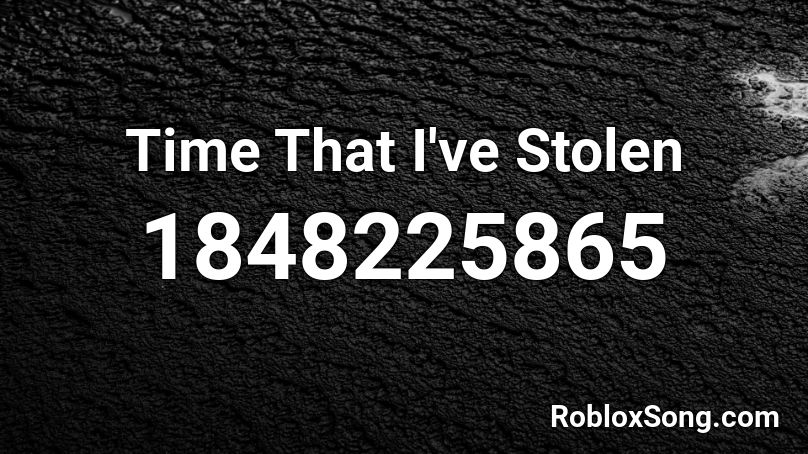 Time That I've Stolen Roblox ID