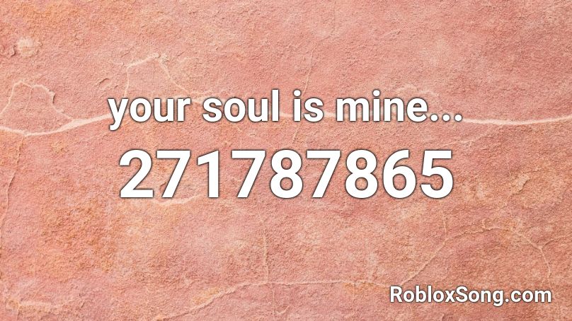 your soul is mine... Roblox ID