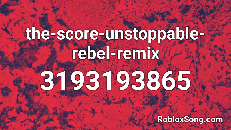 The Score Unstoppable Rebel Remix Roblox Id Roblox Music Codes - roblox song id unstoppable