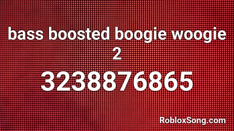 bass boosted boogie woogie 2 Roblox ID