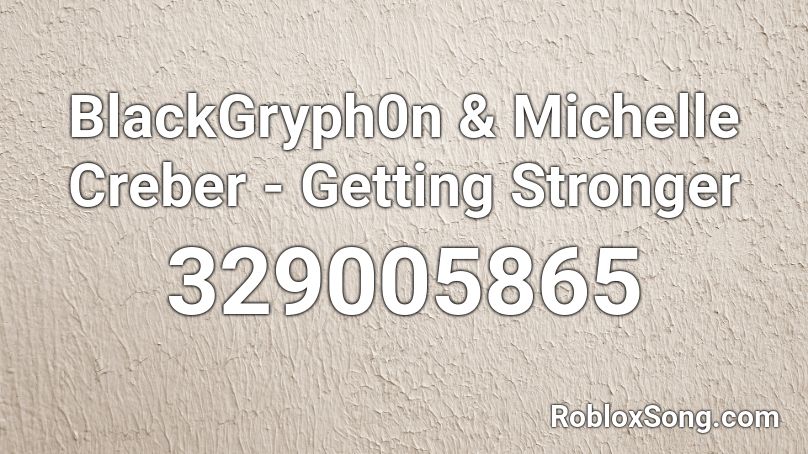 BlackGryph0n & Michelle Creber - Getting Stronger Roblox ID