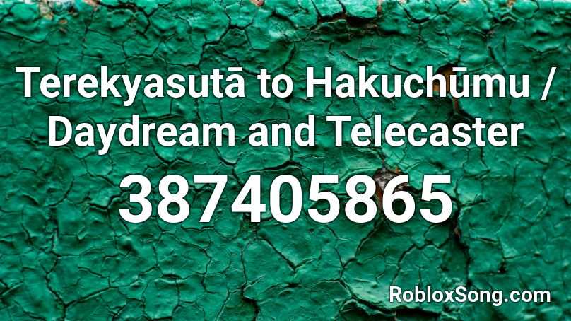 Terekyasutā to Hakuchūmu / Daydream and Telecaster Roblox ID