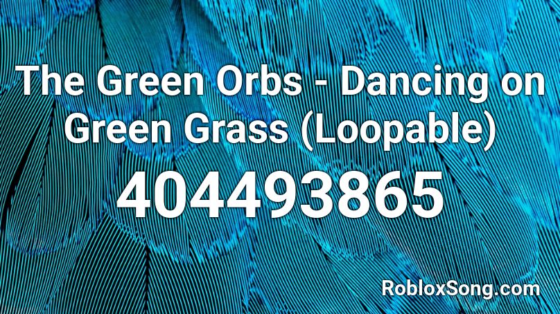 The Green Orbs Dancing On Green Grass Loopable Roblox Id Roblox Music Codes - dancin roblox id loud