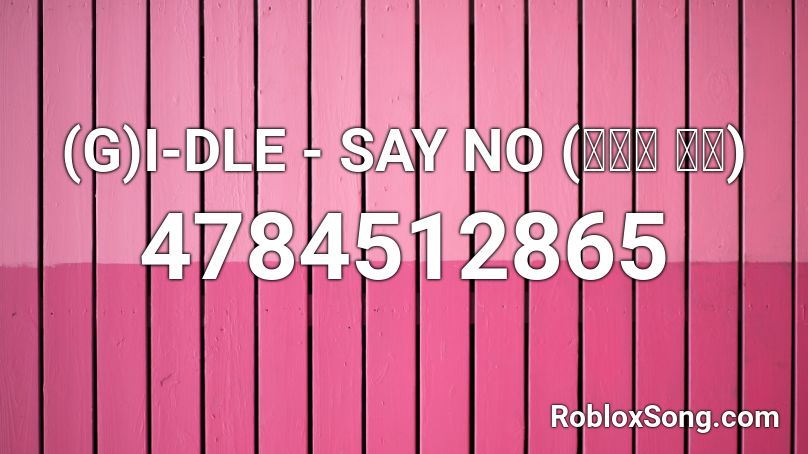 (G)I-DLE - SAY NO (싫다고 말해) Roblox ID