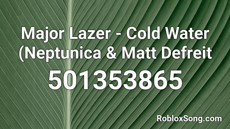 Major Lazer Cold Water Neptunica Matt Defreit Roblox Id Roblox Music Codes - song id for cold water roblox