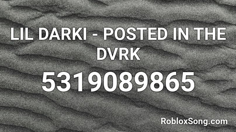 LIL DARKI  - POSTED IN THE DVRK Roblox ID