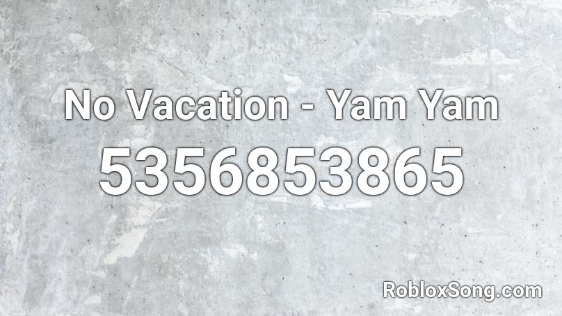 No Vacation - Yam Yam Roblox ID