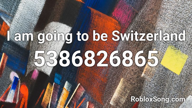 I am going to be Switzerland Roblox ID