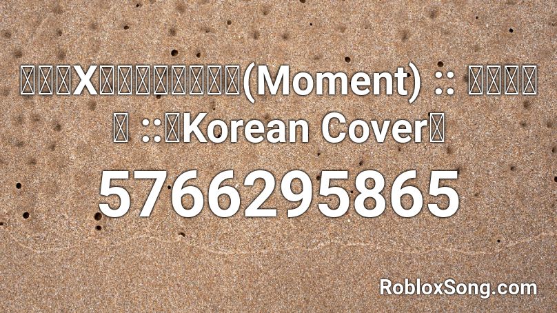 【로아X매자오리】모멘토(Moment) :: 한국어개사 ::「Korean Cover」 Roblox ID