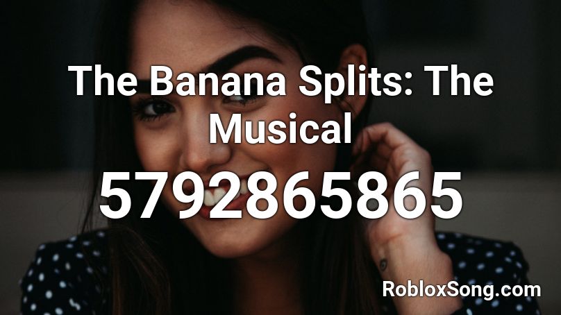 The Banana Splits: The Musical Roblox ID