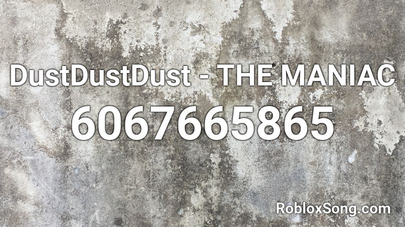 DustDustDust - THE MANIAC Roblox ID